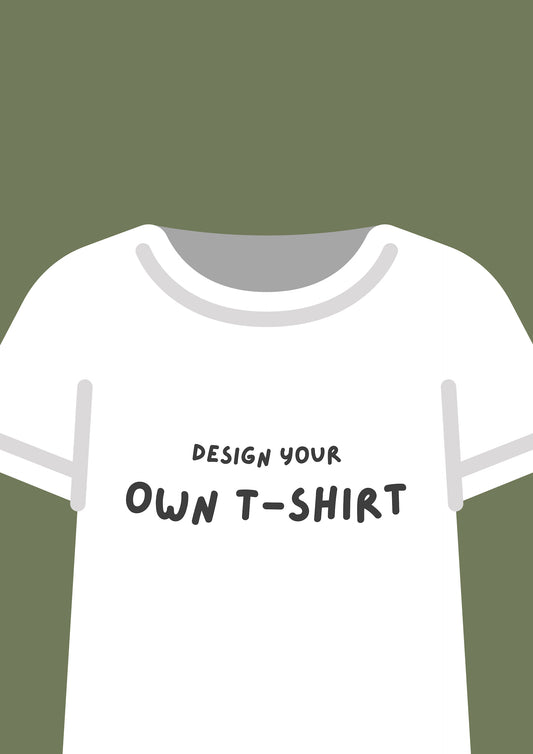 DESIGN YOUR OWN T-SHIRT
